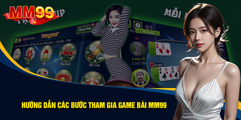Hướng dẫn các bước tham gia game bài MM99