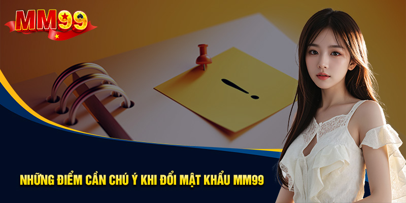 Những điểm cần chú ý khi đổi mật khẩu MM99