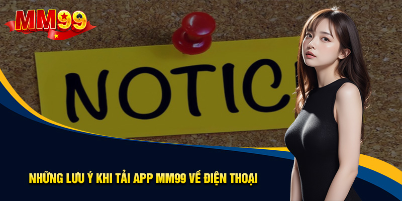 Những lưu ý khi tải app MM99 về điện thoại