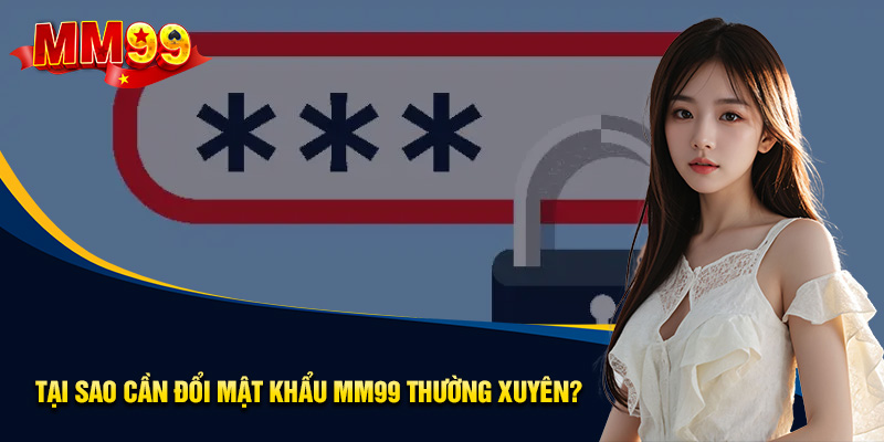 Tại sao cần đổi mật khẩu MM99 thường xuyên?