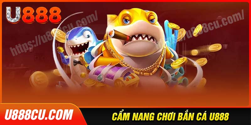 Cẩm nang chơi bắn cá U888 giúp bạn làm chủ