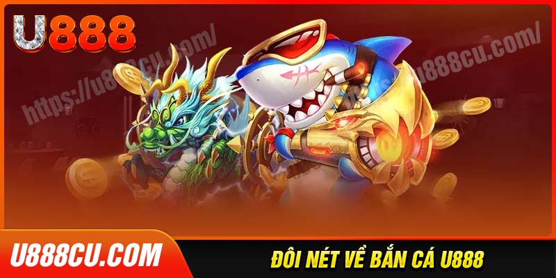 Đôi nét về tựa game bắn cá tại U888
